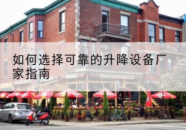 黎平电动升降机厂家-如何选择可靠的升降设备厂家指南